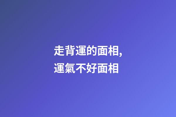 走背運的面相,運氣不好面相