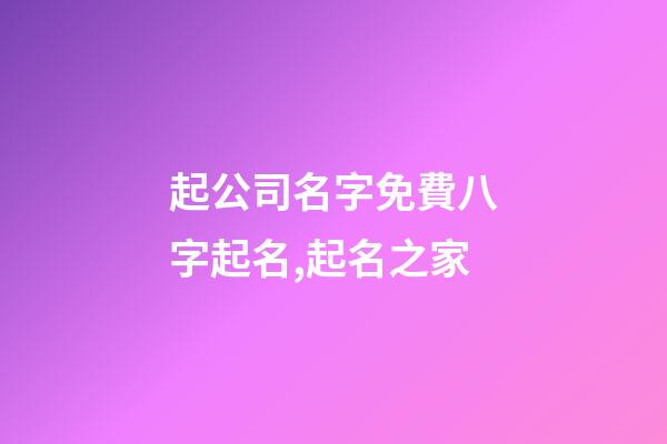 起公司名字免費八字起名,起名之家-第1張-公司起名-玄機派