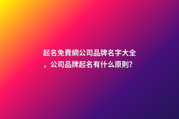 起名免費網公司品牌名字大全，公司品牌起名有什么原則？-第1張-公司起名-玄機派