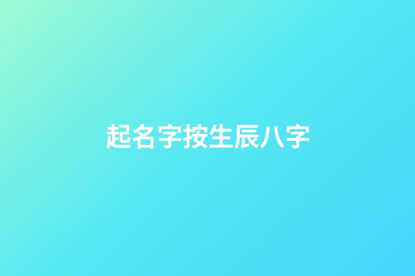 起名字按生辰八字(起名字按生辰八字還是生肖喜用)-第1張-寶寶起名-玄機(jī)派