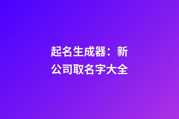 起名生成器：新公司取名字大全-第1張-公司起名-玄機(jī)派
