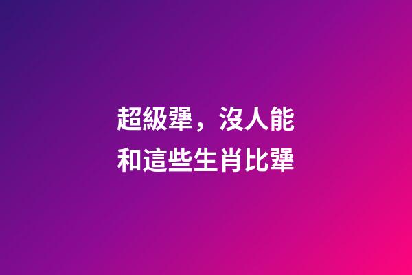 超級犟，沒人能和這些生肖比犟