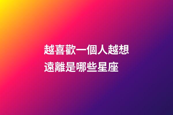 越喜歡一個人越想遠離是哪些星座-第1張-星座運勢-玄機派