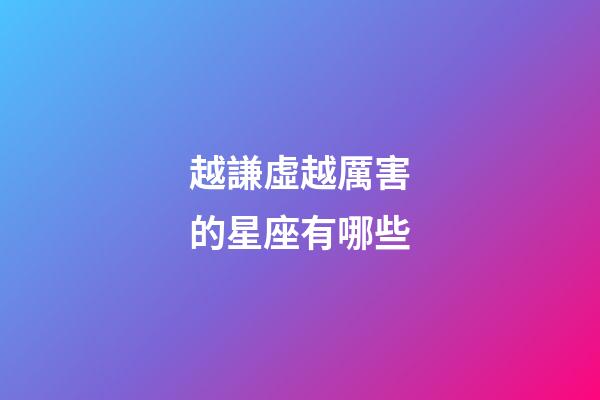 越謙虛越厲害的星座有哪些-第1張-星座運勢-玄機派