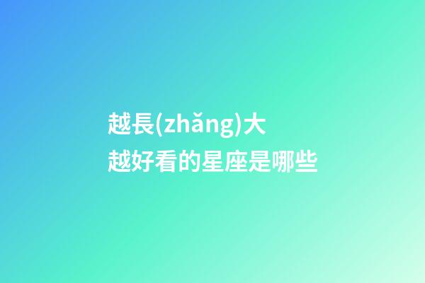 越長(zhǎng)大越好看的星座是哪些-第1張-星座運(yùn)勢(shì)-玄機(jī)派
