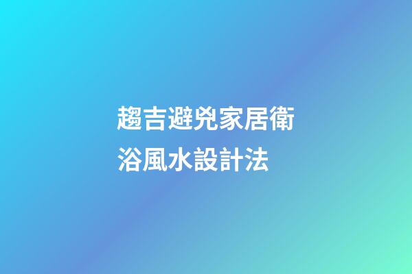趨吉避兇家居衛浴風水設計法