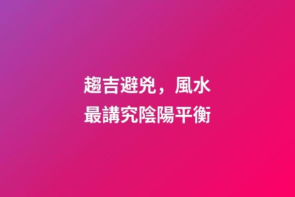 趨吉避兇，風水最講究陰陽平衡