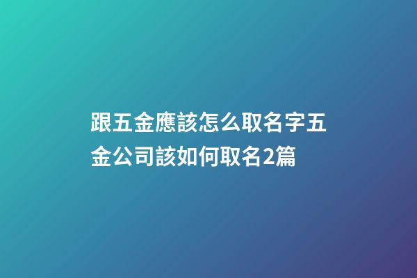 跟五金應該怎么取名字五金公司該如何取名2篇-第1張-公司起名-玄機派