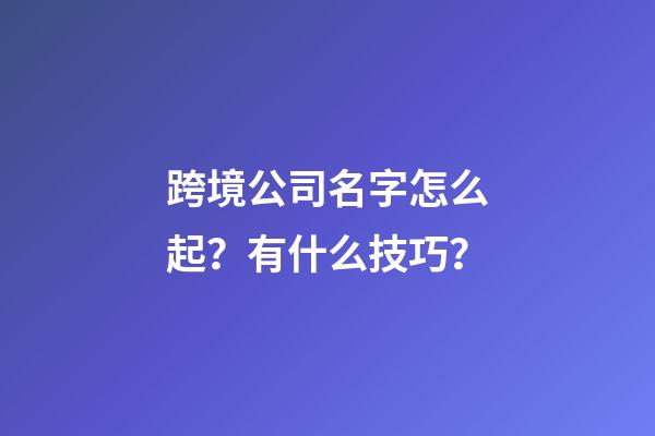 跨境公司名字怎么起？有什么技巧？