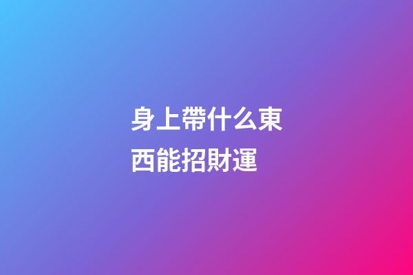 身上帶什么東西能招財運