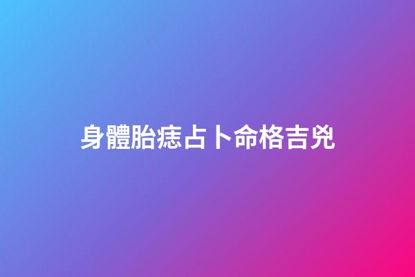 身體胎痣占卜命格吉兇