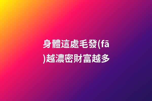 身體這處毛發(fā)越濃密財富越多
