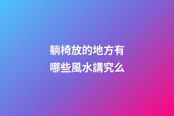 躺椅放的地方有哪些風水講究么