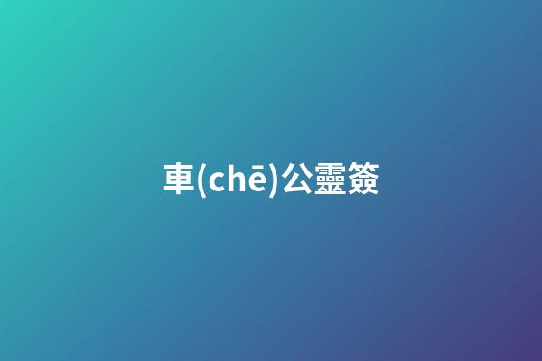 車(chē)公靈簽（文曲星靈簽）-第1張-星座運(yùn)勢(shì)-玄機(jī)派