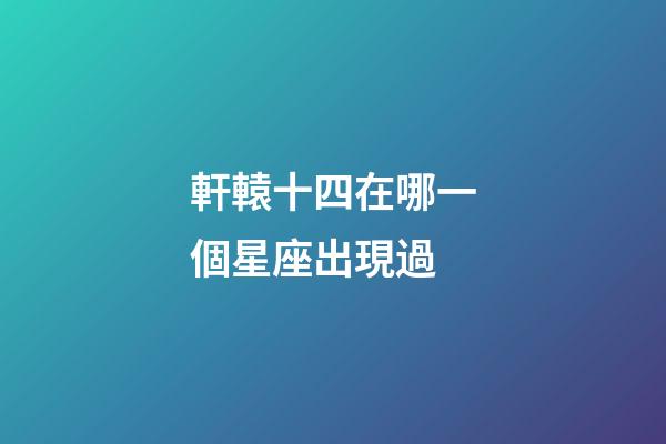 軒轅十四在哪一個星座出現過