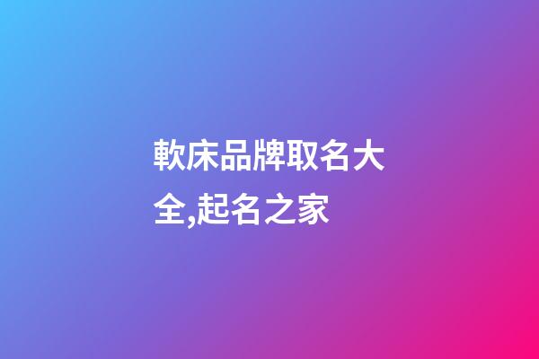 軟床品牌取名大全,起名之家-第1張-商標起名-玄機派