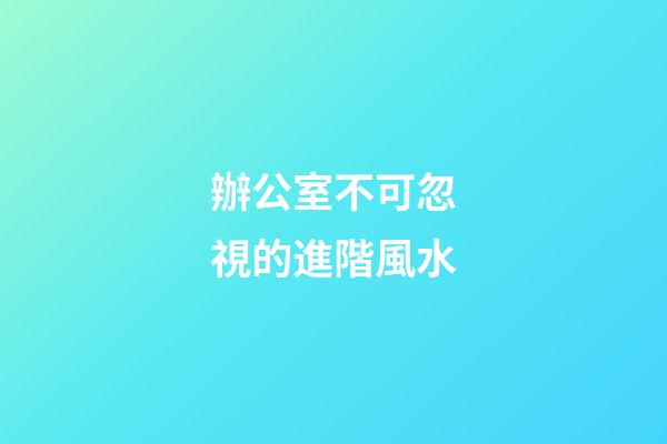 辦公室不可忽視的進階風水
