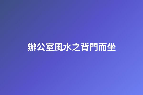 辦公室風水之背門而坐