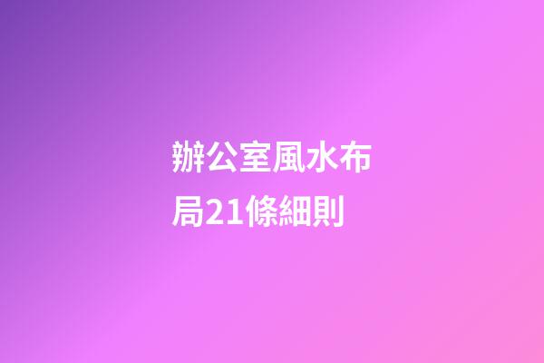 辦公室風水布局21條細則
