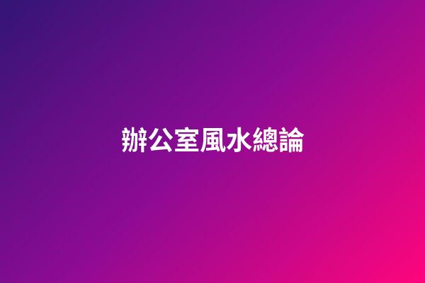 辦公室風水總論