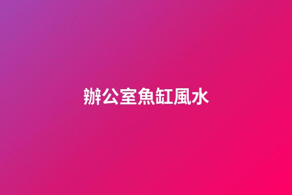 辦公室魚缸風水