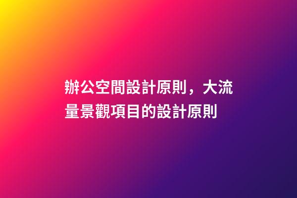 辦公空間設計原則，大流量景觀項目的設計原則-第1張-觀點-玄機派