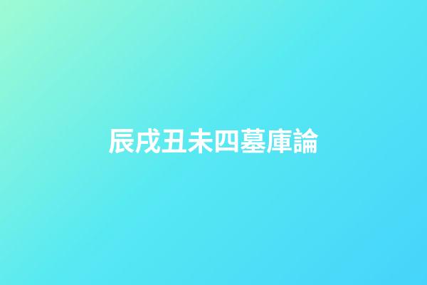 辰戌丑未四墓庫論