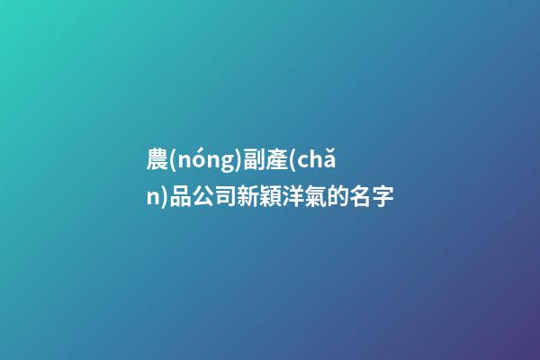 農(nóng)副產(chǎn)品公司新穎洋氣的名字