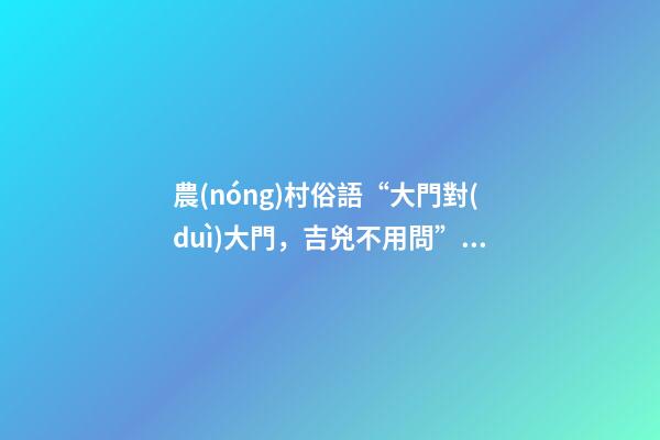 農(nóng)村俗語“大門對(duì)大門，吉兇不用問”有深意，你見過農(nóng)村門對(duì)門嗎