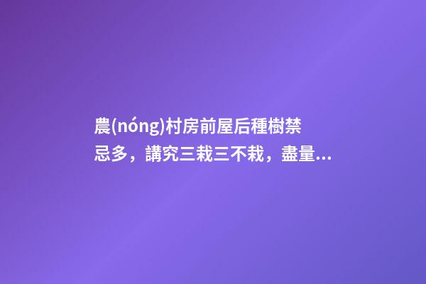 農(nóng)村房前屋后種樹禁忌多，講究三栽三不栽，盡量別種不吉利！