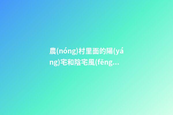 農(nóng)村里面的陽(yáng)宅和陰宅風(fēng)水區(qū)別