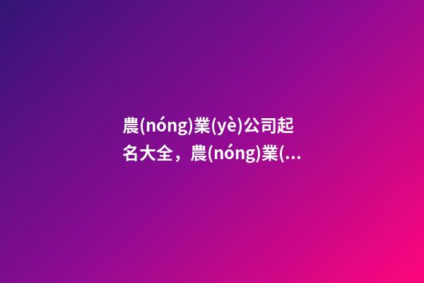 農(nóng)業(yè)公司起名大全，農(nóng)業(yè)公司的名字該怎么取