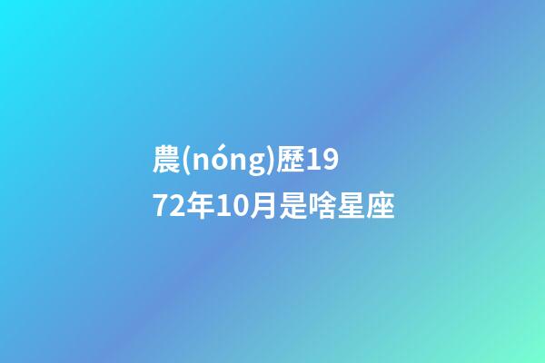 農(nóng)歷1972年10月是啥星座-第1張-星座運(yùn)勢(shì)-玄機(jī)派