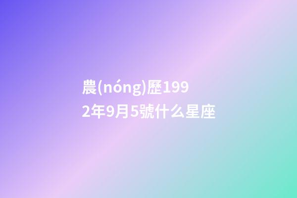 農(nóng)歷1992年9月5號什么星座-第1張-星座運(yùn)勢-玄機(jī)派