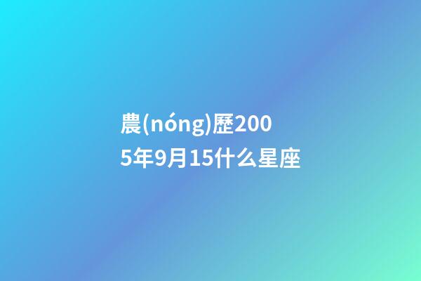 農(nóng)歷2005年9月15什么星座-第1張-星座運勢-玄機派