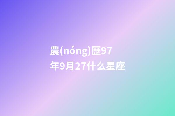 農(nóng)歷97年9月27什么星座-第1張-星座運(yùn)勢-玄機(jī)派