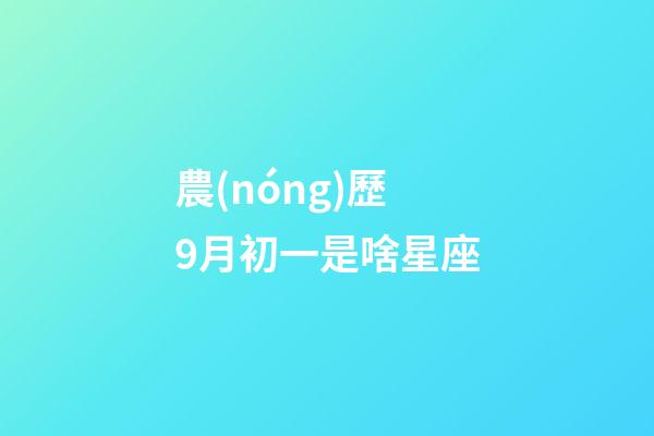 農(nóng)歷9月初一是啥星座-第1張-星座運勢-玄機派