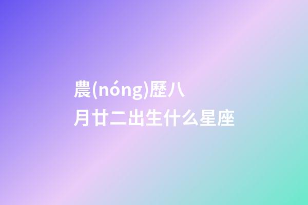 農(nóng)歷八月廿二出生什么星座-第1張-星座運勢-玄機派