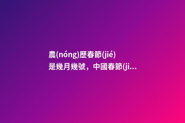 農(nóng)歷春節(jié)是幾月幾號，中國春節(jié)還是農(nóng)歷春節(jié)-第1張-觀點-玄機派