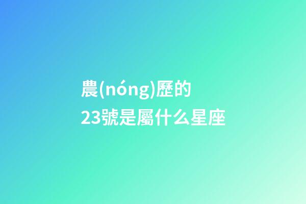 農(nóng)歷的23號是屬什么星座-第1張-星座運勢-玄機派