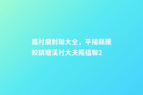 農村廟對聯大全，平陽縣騰蛟鎮塘溪村大夫殿(忠訓廟)楹聯2-第1張-觀點-玄機派