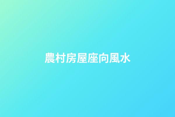 農村房屋座向風水