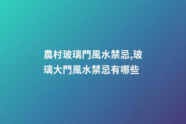 農村玻璃門風水禁忌,玻璃大門風水禁忌有哪些