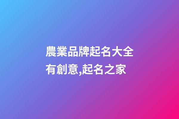 農業品牌起名大全有創意,起名之家-第1張-商標起名-玄機派