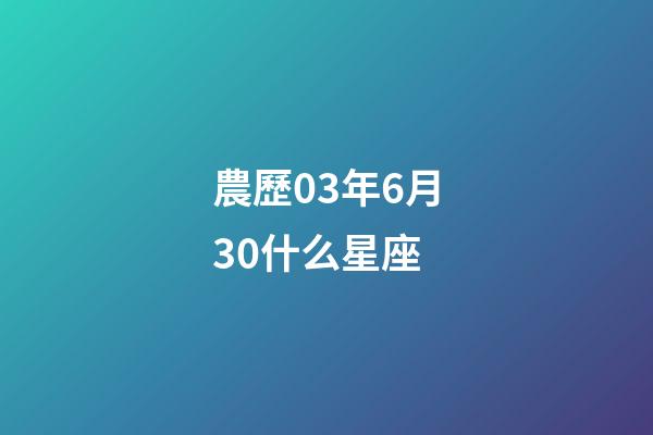 農歷03年6月30什么星座-第1張-星座運勢-玄機派