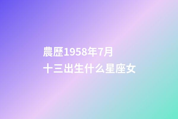 農歷1958年7月十三出生什么星座女-第1張-星座運勢-玄機派
