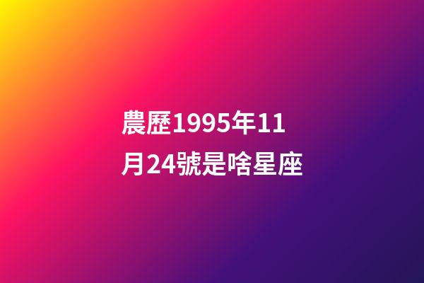 農歷1995年11月24號是啥星座-第1張-星座運勢-玄機派