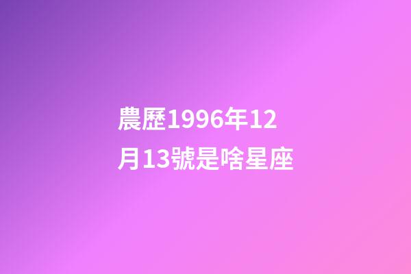 農歷1996年12月13號是啥星座-第1張-星座運勢-玄機派
