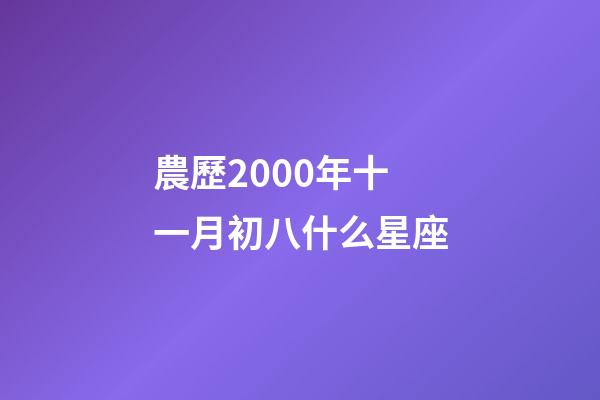 農歷2000年十一月初八什么星座-第1張-星座運勢-玄機派