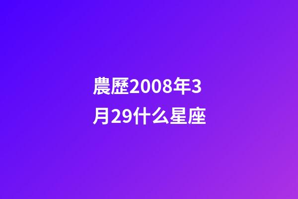 農歷2008年3月29什么星座-第1張-星座運勢-玄機派